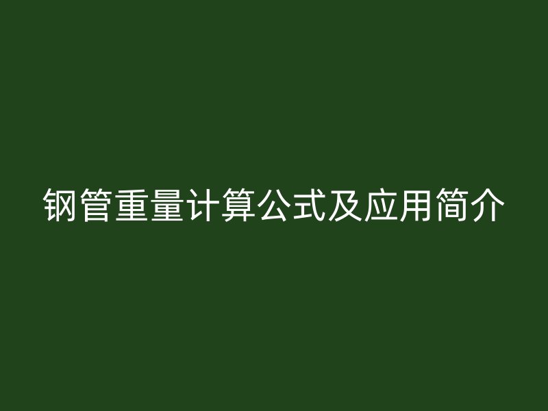 鋼管重量計算公式及應(yīng)用簡介