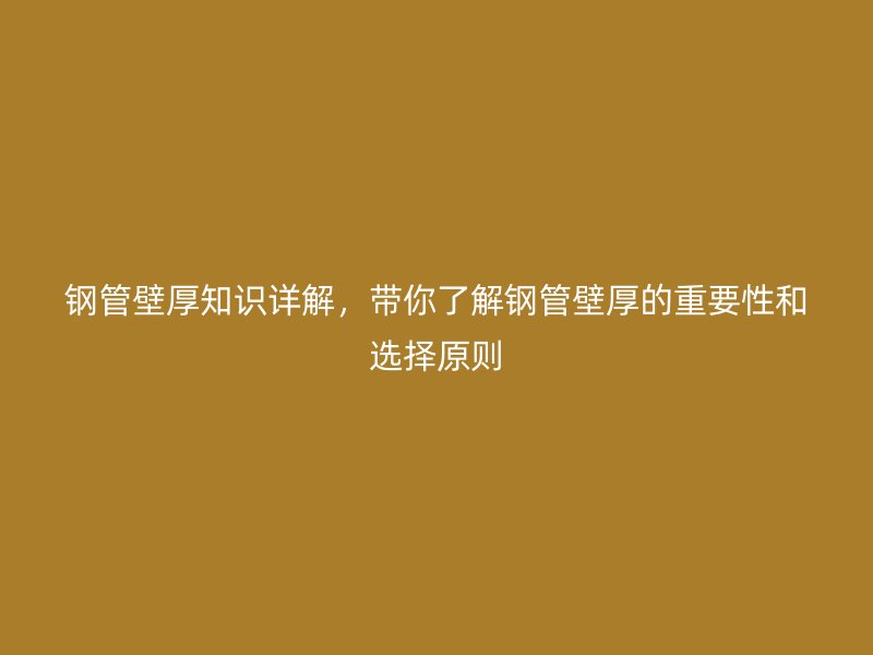 鋼管壁厚知識(shí)詳解，帶你了解鋼管壁厚的重要性和選擇原則