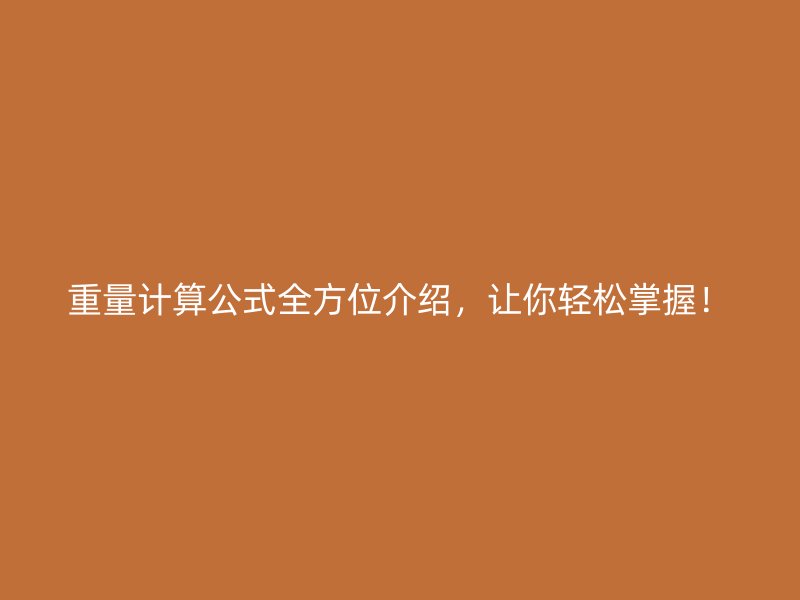 重量計(jì)算公式全方位介紹，讓你輕松掌握！